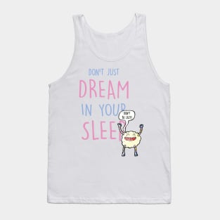 Don't Just Dream In Your Sleep Tank Top